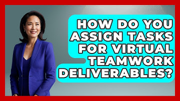 How Do You Assign Tasks For Virtual Teamwork Deliverables? - Virtual Communication Hub