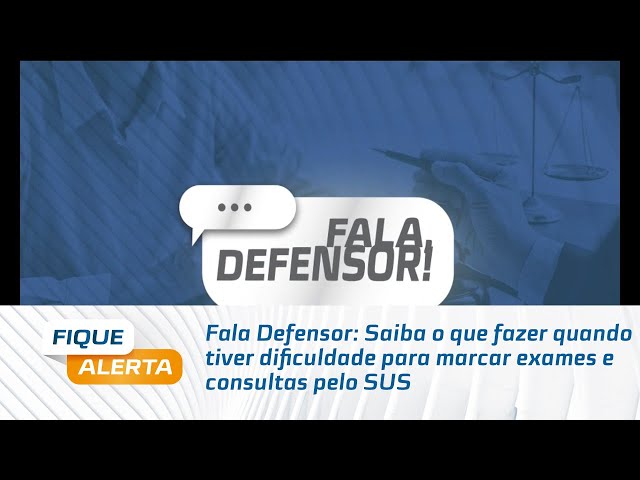 Fala Defensor: Saiba o que fazer quando tiver dificuldade para marcar exames e consultas pelo SUS