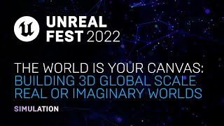 The World is Your Canvas: Building 3D Global-Scale Real or Imaginary Worlds | Unreal Fest 2022