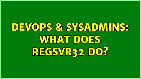 DevOps & SysAdmins: What does regsvr32 do? (2 Solutions!!)