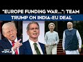 India EU Trade Deal | 'Europe Funding War Against Itself With India-EU Trade Deal': Team Trump