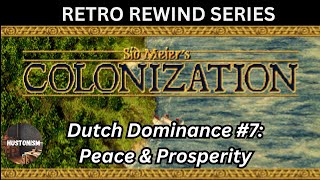 Sid Meier's Colonization || Retro Rewind || Dutch Dominance #7: Peace & Prosperity
