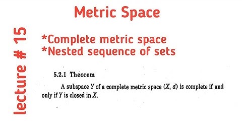 Complete metric space|A Subspace Y of X is complete iff Y is closed in X|Nested sequence of sets