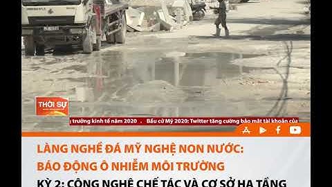 LÀNG NGHỀ ĐÁ MỸ NGHỆ NON NƯỚC BÁO ĐỘNG Ô NHIỄM MÔI TRƯỜNG I KỲ 2: CÔNG NGHỆ CHẾ TÁC VÀ CƠ SỞ HẠ TẦNG