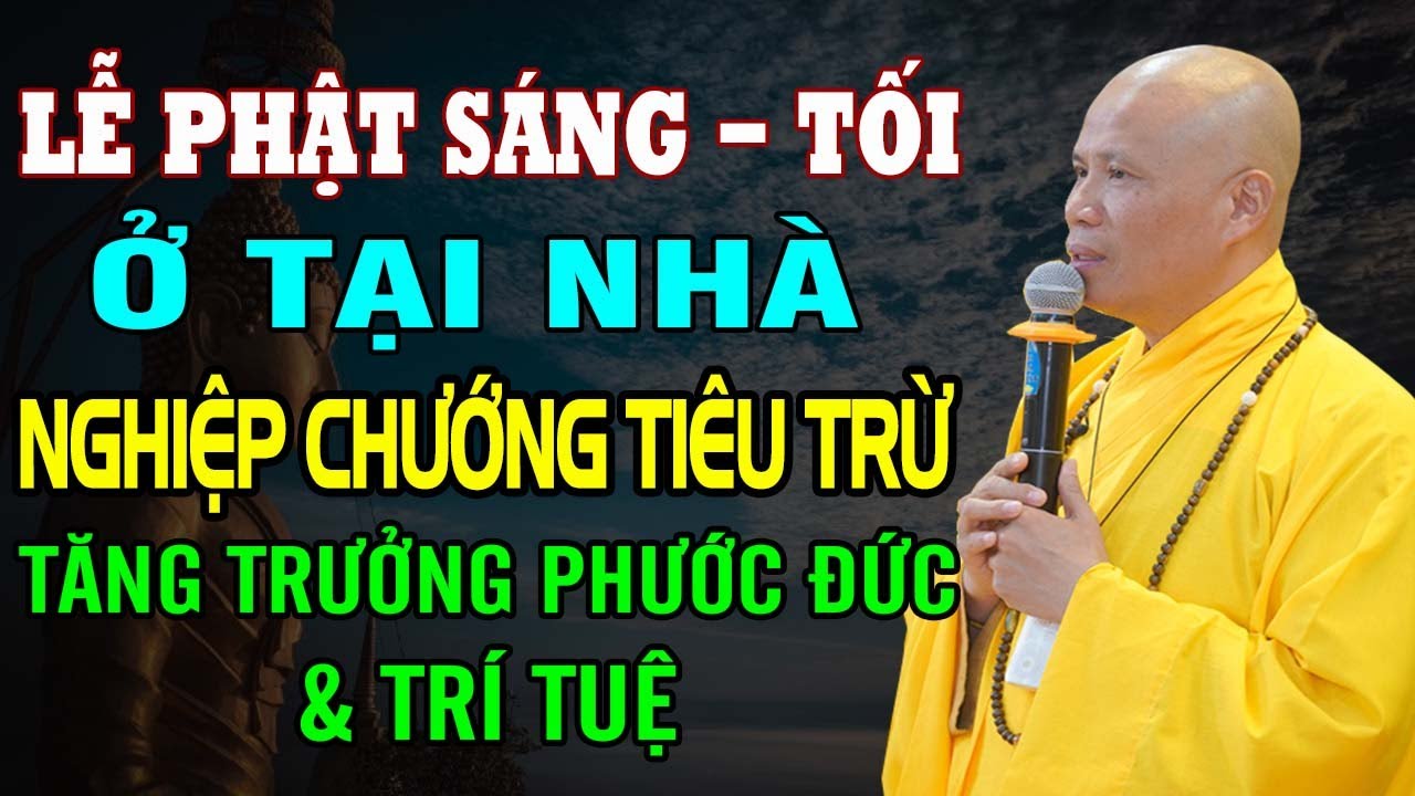 Lễ Phật Sáng - Tối Ở Tại Nhà Nghiệp Chướng Tiêu Trừ Tăng Trưởng Phước Đức Và Trí Tuệ | Rất Màu Nhiệm