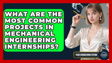What Are the Most Common Projects in Mechanical Engineering Internships? - Your Engineering Future