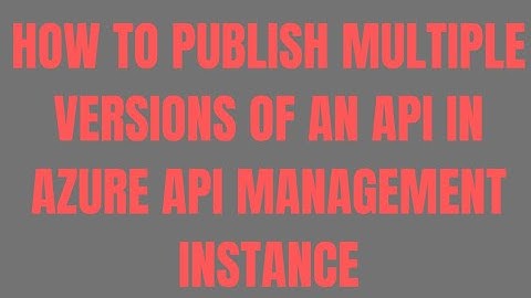 How to Publish Multiple Versions of an API in Azure API Management Instance