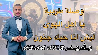 وصلة  طربية | يا اهل الهوى | ليش انا حبك جنون | 2022 | علاء عكر Alaa Akar