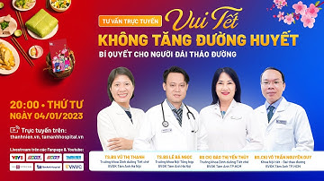 Tư vấn trực tuyến: Vui Tết không tăng đường huyết - Bí quyết cho người đái tháo đường