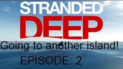 STRANDED DEEP- EPISODE 2- GOING TO ANOTHER ISLAND!