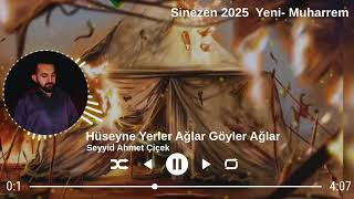 Seyyid Ahmet Çiçek- Hüseyne Yerler Ağlar Göyler Ağlar Sinezen 2025 Yeni Muharrem
