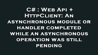 C# : Web Api + HttpClient: An asynchronous module or handler completed while an asynchronous operati