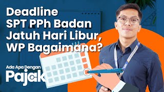 Deadline SPT PPh Badan Jatuh Hari Libur, WP Bagaimana?