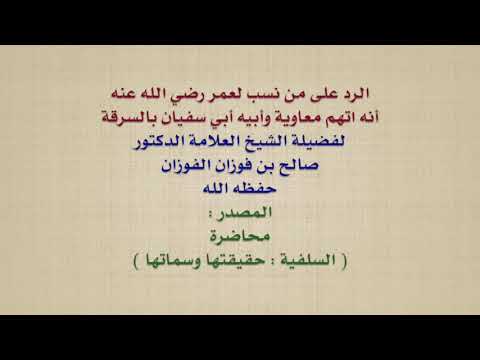 الشيخ صالح الفوزان : الرد على من نسب لعمر رضي الله عنه أنه اتهم معاوية وأبيه أبي سفيان بالسرقة