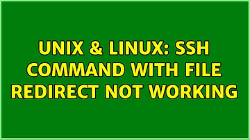 Unix & Linux: SSH command with file redirect not working (3 Solutions!!)