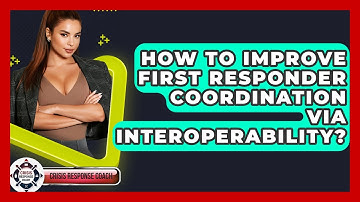 How To Improve First Responder Coordination Via Interoperability? - Crisis Response Coach