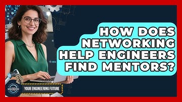 How Does Networking Help Engineers Find Mentors? - Your Engineering Future