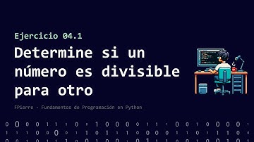 Ejercicio 04.1 Un número es divisible para otro | FPierre, curso de Python