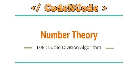 L08 : Euclid algorithm and Introduction to Modulo arithmetic | Number Theory | CodeNCode