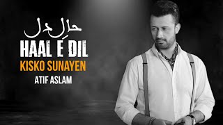 Haal e Dil Kisko Sunaein | Atif Aslam