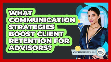 What Communication Strategies Boost Client Retention For Advisors? - Wealth Advisor Success Hub