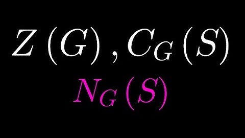[Deprecated] Group Theory Lecture 2.8 Center, Centralizer and Normalizer