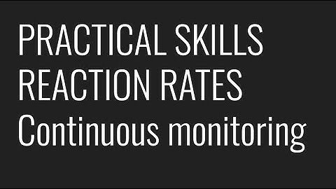 PRACTICAL SKILLS - PAG 9 - REACTION RATES - CONTINUOUS MONITORING