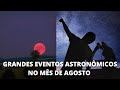 Grandes Eventos astronômicos no mês de agosto. Veja !