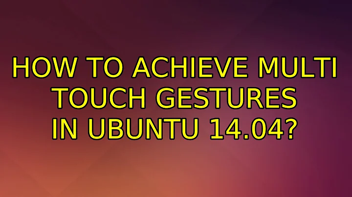 Ubuntu: How to achieve multi touch gestures in ubuntu 14.04? (2 Solutions!!)