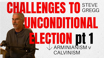Challenges to Unconditional Election - #arminianism vs #calvinism  Lecture 5 part 1- Steve Gregg