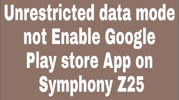 Unrestricted data mode not Enable Google Play store App on Symphony Z25