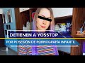 Así fue la detención de la youtuber YosStop por pornografía infantil