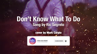 Dont Know What To Do  Mark Carpio
