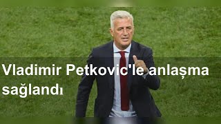 Vladimir Petkovicle Anlaşma Sağlandı