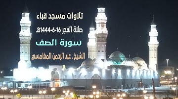 تلاوات مسجد قباء# سورة الصف# صلاة الفجر# الإثنين# 16- 6- 1444هـ #الشيخ . عبد الرحمن المغامسي
