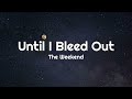 The Weeknd - Until I Bleed Out (Lyrics)