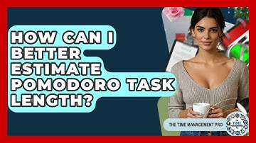 How Can I Better Estimate Pomodoro Task Length? - The Time Management Pro
