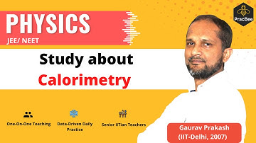 Thermal Properties of Matter: Calorimetry by Gaurav Prakash (IIT Delhi), Grade 11,JEE & NEET Physics