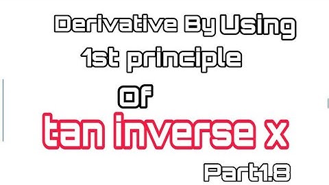 Derivative Class 12 Math By Using 1st Principle Of Tan Inverse x Part1.8