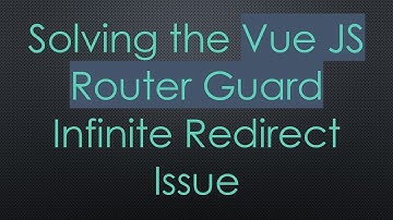 Solving the Vue JS Router Guard Infinite Redirect Issue