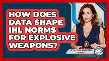 How Does Data Shape IHL Norms For Explosive Weapons? - International Humanitarian Law Experts
