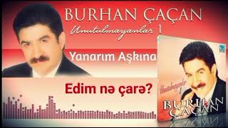 Burhan Çaçan-Yanarım Aşkına (Görmüşem Sevmişem İsterem Seni) (Edim nə çâre)