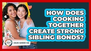 How Does Cooking Together Create Strong Sibling Bonds? - Sibling Harmony Hub