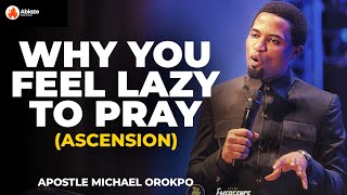 THIS IS WHY YOU FEEL LAZY TO PRAY | THE MESSAGE OF ASCENSION | APOSTLE MICHAEL OROKPO