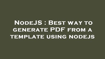NodeJS : Best way to generate PDF from a template using nodejs