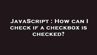 JavaScript : How can I check if a checkbox is checked