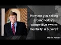 Are you selling around today’s competitive swarm mentality in buyers?