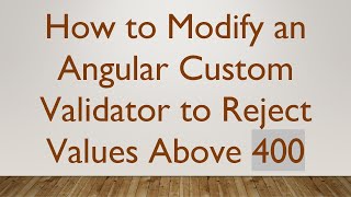How to Modify an Angular Custom Validator to Reject Values Above 400