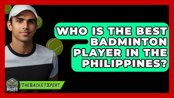 Who Is The Best Badminton Player In The Philippines? - The Racket Xpert