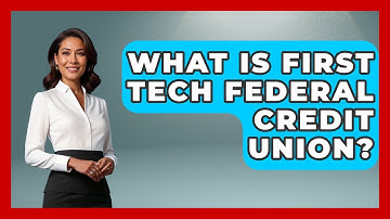 What Is First Tech Federal Credit Union? - Ask Your Bank Teller